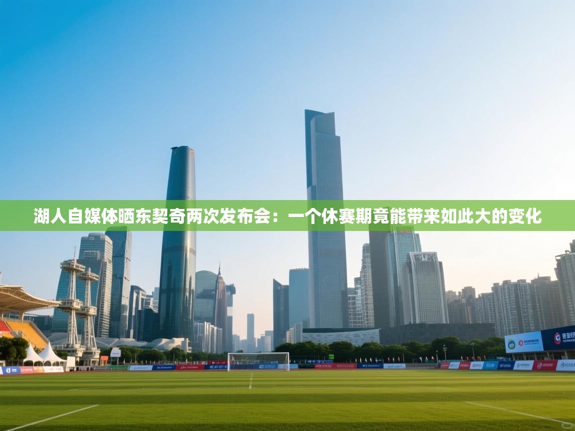 湖人自媒体晒东契奇两次发布会:一个休赛期竟能带来如此大的变化 第1张