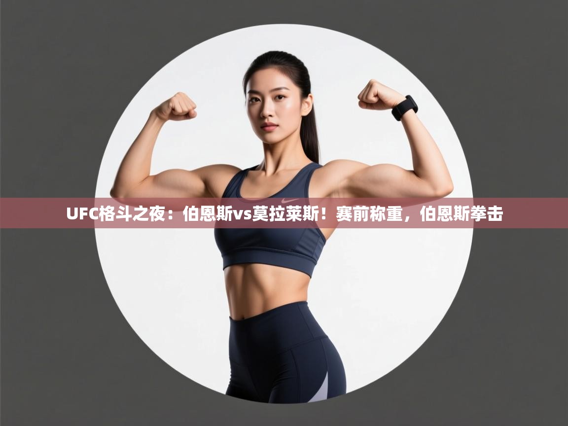 UFC格斗之夜:伯恩斯vs莫拉莱斯!赛前称重,伯恩斯拳击 第1张